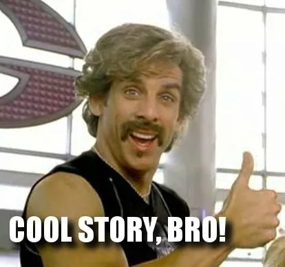 Cool story bro