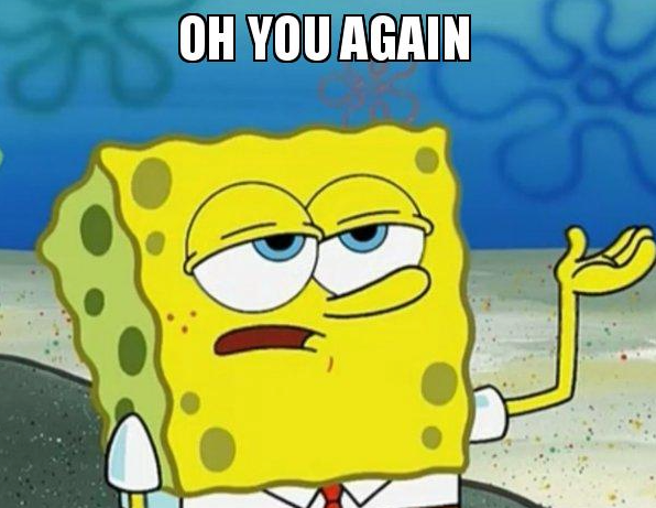 Oh, you again?